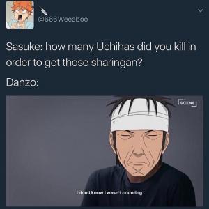 Sasuke: How many Uchihas did you kill in order to get those sharingan?

Danzo:

I don't know I wasn't counting
