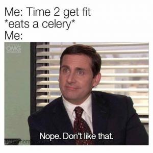 Me: Time 2 get fit

*eats a celery*

Me:

Nope. Don't like that.