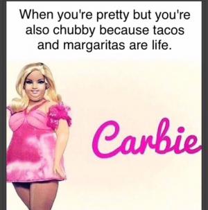 When you're pretty but you're also chubby because tacos and margaritas are life.