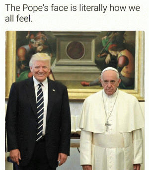 The Pope's face is literally how we all feel.