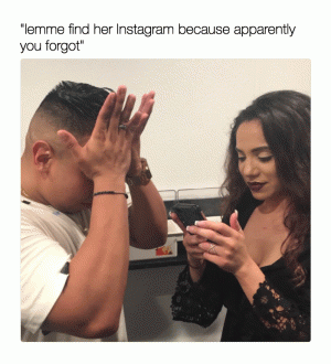 "Lemme find her Instagram because you apparently forgot"