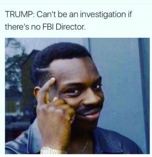 Trump: Can't be an investigation if there's no FBI director.