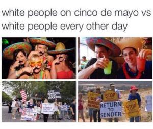 White people on Cinco de Mayo vs white people every other day