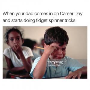 When your dad comes in on Career Day and starts doing fidget spinner tricks