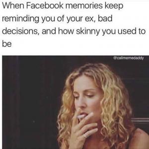 When Facebook memories keep remind you of your ex, bad decisions, and how skinny you used to be