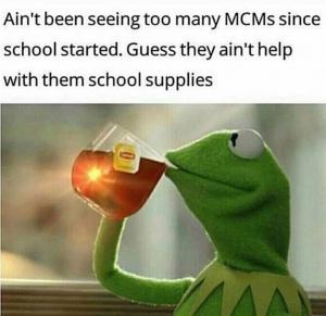 Ain't been seeing too many MCMs since school started. Guess they ain't help with them school supplies