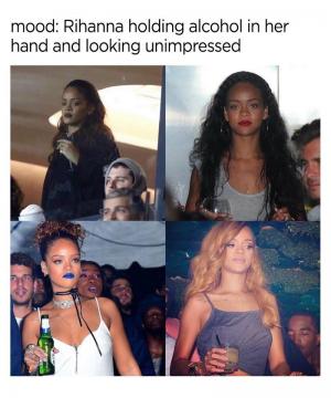 Mood: Rihanna holding alcohol in her hands and looking unimpressed