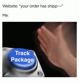Website: "Your order has been shipp---"

Me:
