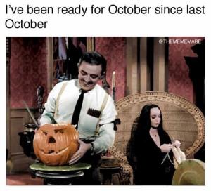I've been ready for October since last October