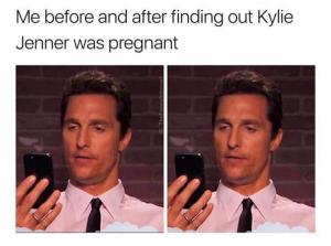 Me before and after finding out Kylie Jenner was pregnant