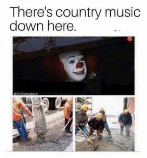 There's country music down here.