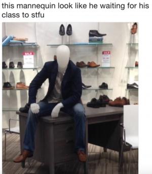 This mannequin look like he waiting for his class to stfu