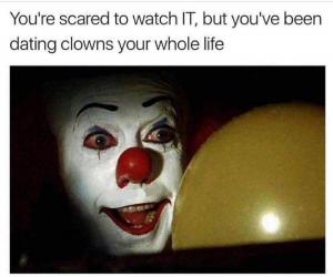 You're scared to watch IT, but you've been dating clowns your whole life
