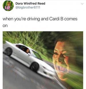 When you're driving and Cardi B comes on