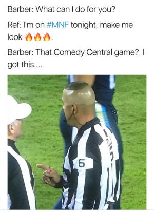 Barber: What can I do for you?

ref: I'm on #MNF tonight, make me look.

Barber: That comedy Central game? I got this...