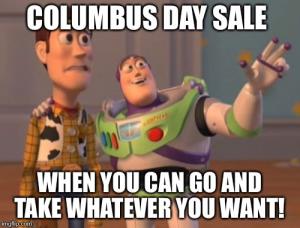Columbus Day sale

When you can go and take whatever you want!