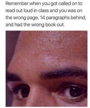 Remember when you got called on to read out loud in class and you was on the wrong page, 14 paragraphs behind, and had the wrong book out.