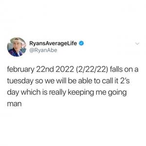 February 22nd 2022 (2/22/22) falls on a Tuesday so we will be able to call it 2's day which is really keeping me going man