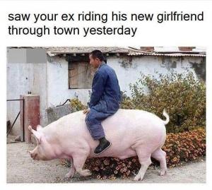 Saw your ex riding his new girlfriend through town yesterday