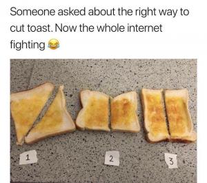 Someone asked about the right way to cut toast. Now the whole internet fighting