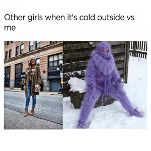 Other girls when it's cold outside vs me