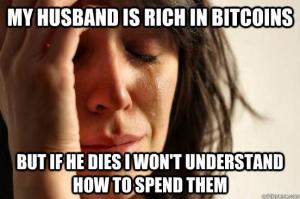 My husband is rich in bitcoins

But if he dies I won't understand how to spend them