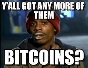 Y'all got any more of them

Bitcoins?