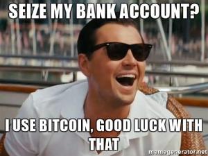 Seize my bank account?

I use bitcoin, good luck with that