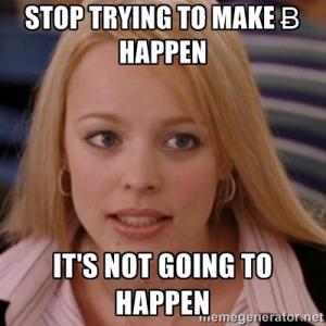 Stop trying to make Bitcoin happen

It's not going to happen