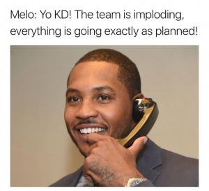 Melo: Yo KD! The team is imploding, everything is going exactly as planned!
