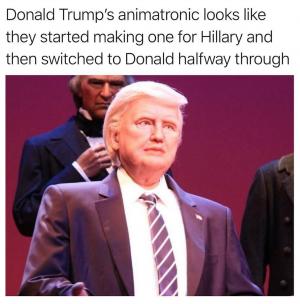Donald Trump's animatronic looks like they started making one for Hillary and then switched to Donald Trump halfway through 