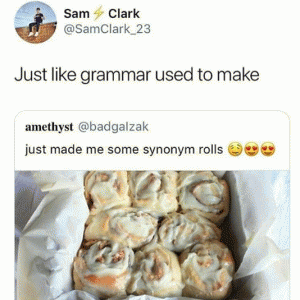 Just like grammar used to make

Just made some synonym rolls