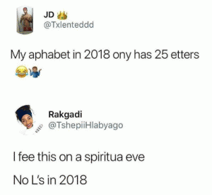 My alphabet in 2018 only has 25 etters

I fee this on a spiritua eve No L's in 2018