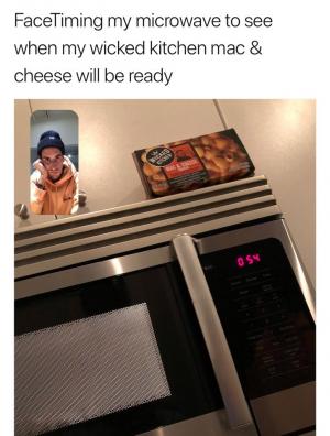 FaceTiming my microwave to see when my wicked kitchen mac & cheese will be ready