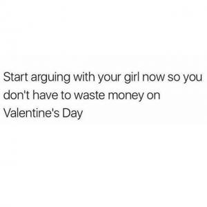 Start arguing with your girl now so you don't have to waste money on Valentine's Day