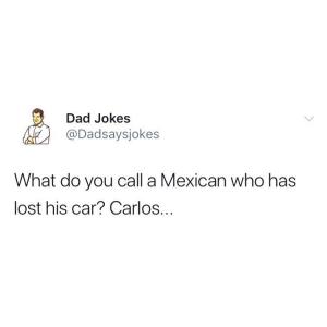 What do you call a Mexican who has lost his car?