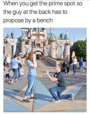 When you get the prime spot so the guy in the back has to propose by a bench
