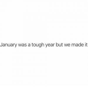 January was a tough year but we made it