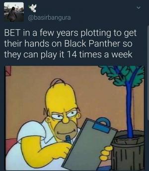 BET in a few years plotting to get their hands on Black Panther so they can play it 14 times a week