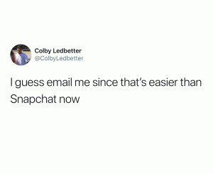 I guess email me since that's easier than Snapchat now