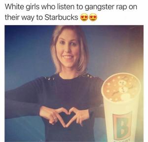 White girls who listen to gangster rap on their way to Starbucks