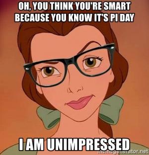 Oh, you think you're smart because you know it's Pi Day

I am unimpressed 