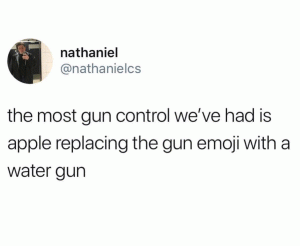 The most gun control we've had is Apple replace the gun emoji with a water gun