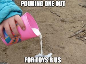 Pouring one out

For Toys R Us