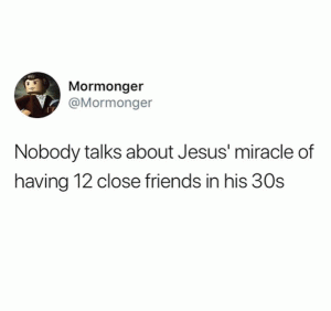 Nobody talks about Jesus' Miracle of having 12 close friends in his 30s