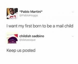I want my first born to be a mail child

Keep us posted