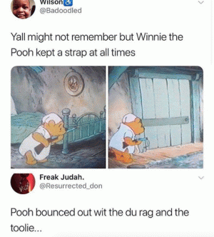 Yall might not remember but Winne the Pooh kept a strap at all times

Pooh bounced out wit the du rag and the toolie...