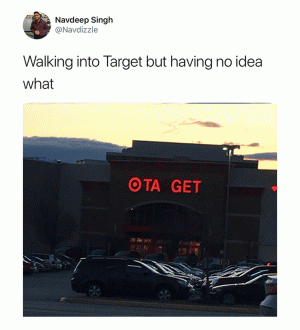 Walking into Target but having no idea what