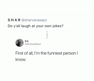Do y'all laugh at your own jokes?

First of all. I'm the funniest person I know.