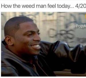 How the weed man feel today... 4/20